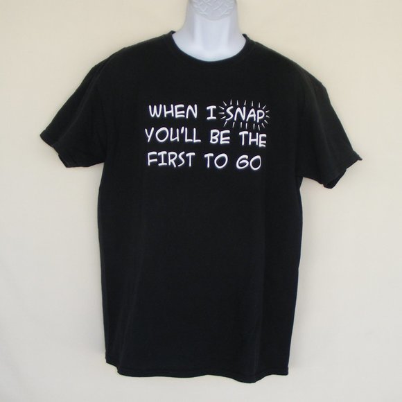 WHEN I SNAP YOU'LL BE THE FIRST TO GO Tshirt, Lg - Picture 1 of 9
